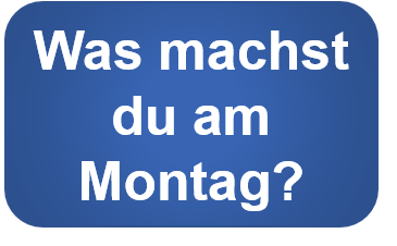 Was machst du am Montag?