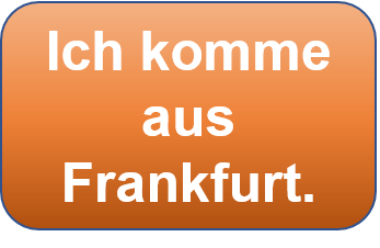 Ich komme aus Frankfurt.