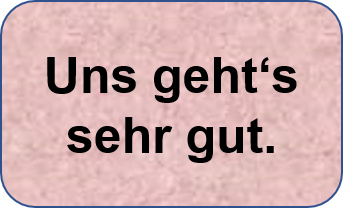 Uns geht's sehr gut.