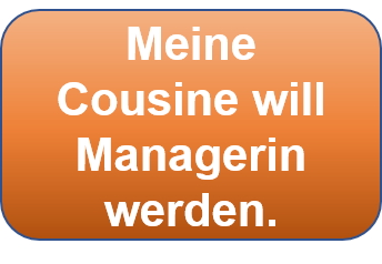 Meine Cousine will Managerin werden.